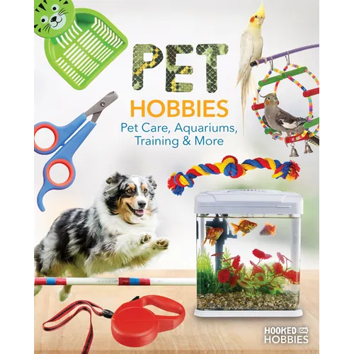 Pet Hobbies: Pet Care, Aquariums, Training & More: Pet Care, Aquariums, Training & More - Library Binding
