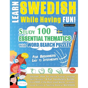 Learn Swedish While Having Fun! - For Beginners: Easy to Intermediate - Study 100 Essential Thematics with Word Search Puzzles - Vol.1 - Paperback