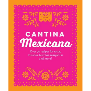 Cantina Mexicana: Over 70 Recipes for Tacos, Tostadas, Burritos, Margaritas and More! - Hardcover