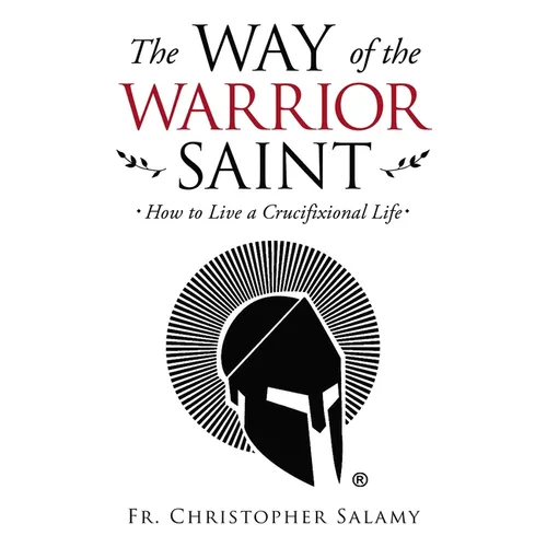 The Way of the Warrior Saint: How to Live a Crucifixional Life - Paperback