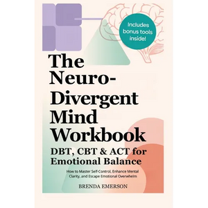 The Neurodivergent Mind Workbook - DBT, CBT & ACT for Emotional Balance: How to Master Self-Control, Enhance Mental Clarity, and Escape Emotional Over - Paperback