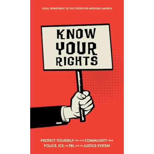 Know Your Rights: Protect Yourself and Your Community from Police, Ice, the Fbi, and the Justice System - Paperback