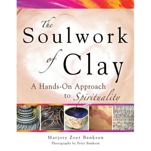 Soulwork of Clay: A Hands-On Approach to Spirituality - Paperback