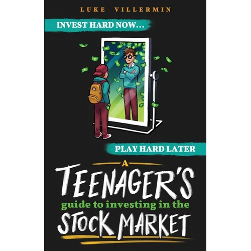 A Teenager's Guide to Investing in the Stock Market: Invest Hard Now Play Hard Later - Paperback