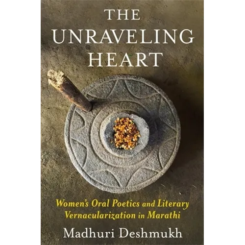 The Unraveling Heart: Women's Oral Poetics and Literary Vernacularization in Marathi - Paperback