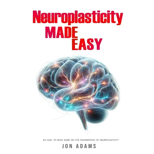 Neuroplasticity Made Easy: An Easy To Read Guide On The Foundations Of Neuroplasticity - Paperback