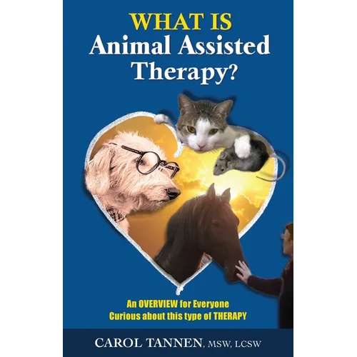 What Is Animal Assisted Therapy?: An Overview for Everyone Curious about this type of Therapy - Paperback