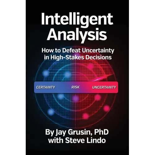 Intelligent Analysis: How to Defeat Uncertainty in High-Stakes Decisions - Paperback