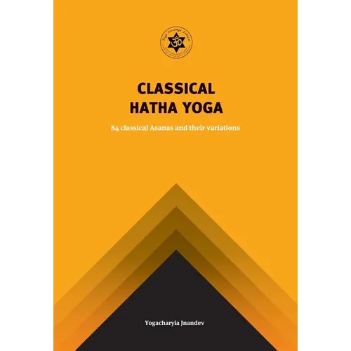Classical Hatha Yoga: 84 Classical Asanas and their variations - Paperback
