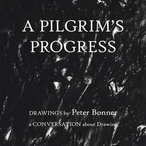 A Pilgrim's Progress: Drawings by Peter Bonner a Conversation About Drawing - Paperback