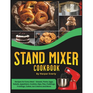 Stand Mixer Cookbook: 125 Recipes for Every Meal - Includes Breads, Pasta, Eggs, Salads, Appetizers, Cookies, Dips, Pies, Puddings, Frosting - Paperback