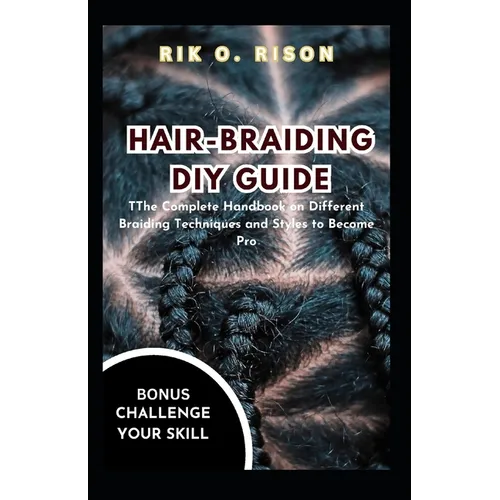 Hair-Braiding DIY Guide: The Complete Handbook on Different Braiding Techniques and Styles to Become Pro - Paperback