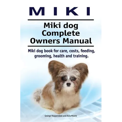 Miki. Miki dog Complete Owners Manual. Miki dog book for care, costs, feeding, grooming, health and training. - Paperback