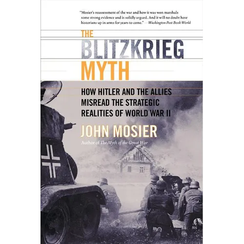 The Blitzkrieg Myth: How Hitler and the Allies Misread the Strategic Realities of World War II - Paperback