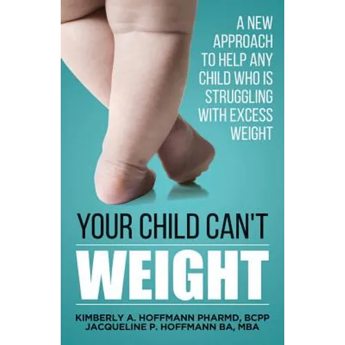 Your Child Can't WEIGHT: A new approach to help any child who is struggling with excess weight - Paperback
