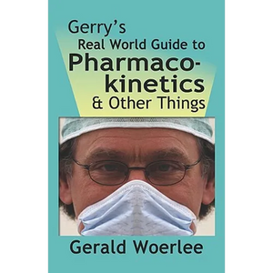Gerry's Real World Guide to Pharmacokinetics & Other Things - Paperback