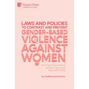 Laws and policies to contrast and prevent Gender-Based Violence Against Women: A comparative analysis between Spain and Italy (1993-2015) - Paperback