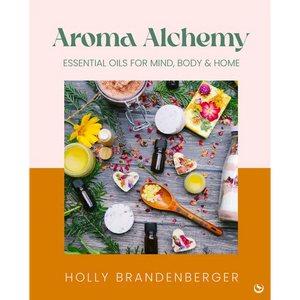 Aroma Alchemy: Essential Oils for Mind, Body and Home - Hardcover