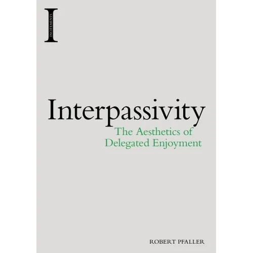 Interpassivity: The Aesthetics of Delegated Enjoyment - Paperback