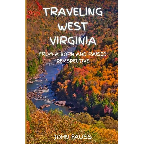 Traveling West Virginia: From A Born And Raised Perspective - Paperback