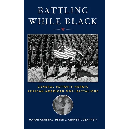 Battling While Black: General Patton's Heroic African American WWII Battalions - Hardcover