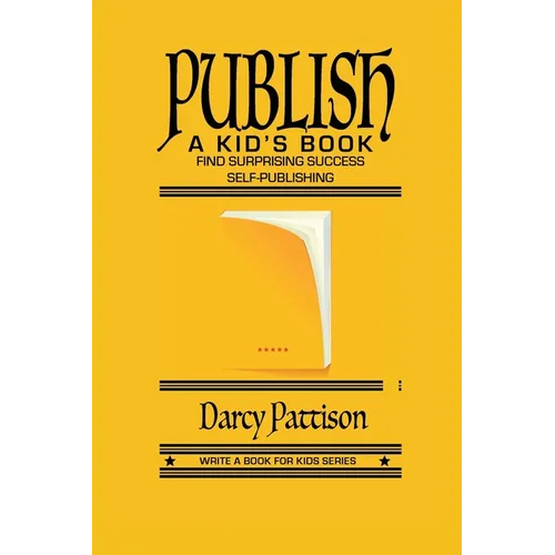 Publish a Kid's Book: Find Surprising Success Self-Publishing - Paperback