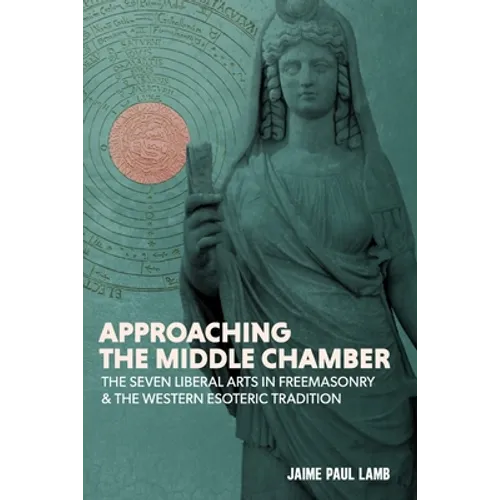 Approaching the Middle Chamber: The Seven Liberal Arts in Freemasonry & the Western Esoteric Tradition - Paperback