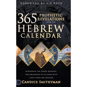 365 Prophetic Revelations from the Hebrew Calendar: Experience the Power, Blessing, and Abundance of Aligning with God's Times and Seasons - Hardcover