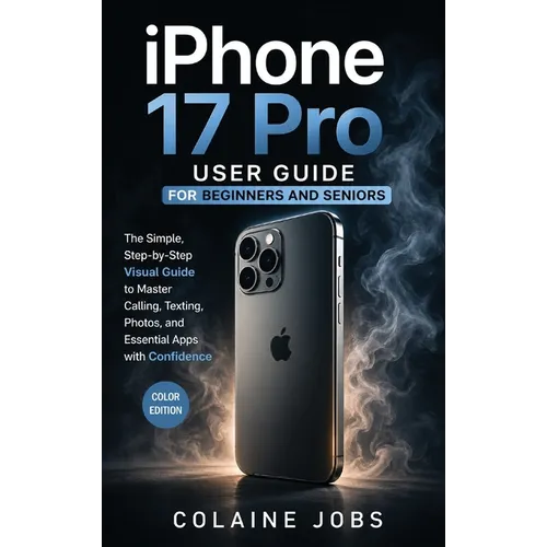 iPhone 17 Pro User Guide for Beginners and Seniors: The Simple, Step-by-Step Visual Guide to Master Calling, Texting, Photos, and Essential Apps with - Hardcover