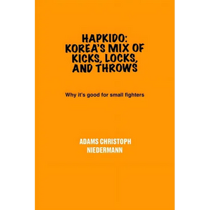 Hapkido: Korea's Mix of Kicks, Locks, and Throws: Why it's good for small fighters - Paperback