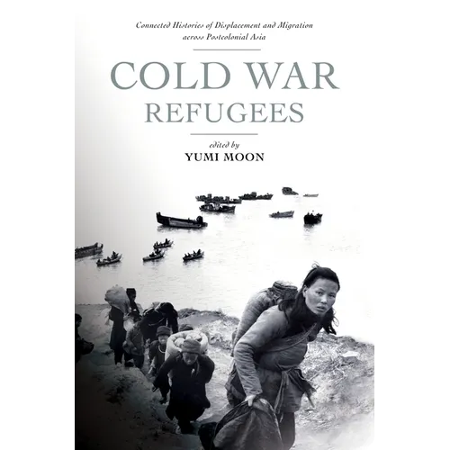 Cold War Refugees: Connected Histories of Displacement and Migration Across Postcolonial Asia - Paperback