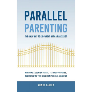 Parallel Parenting - The Only Way to Co-parent with a Narcissist: Managing a Counter Parent, Setting Boundaries, and Protecting Your Child From Parent - Hardcover