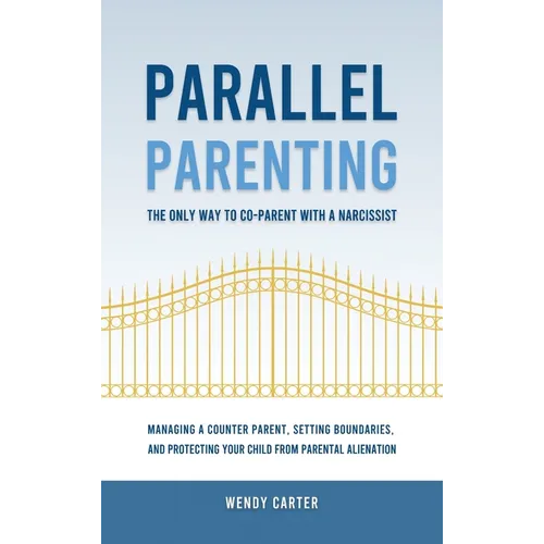 Parallel Parenting - The Only Way to Co-parent with a Narcissist: Managing a Counter Parent, Setting Boundaries, and Protecting Your Child From Parent - Hardcover