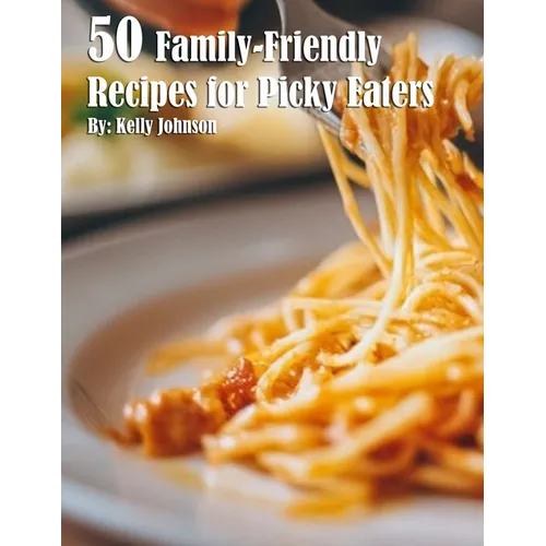 50 Family-Friendly Recipes for Picky Eaters - Paperback