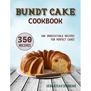 Bundt Cake Cookbook: 350 Irresistible Recipes for Perfect Cakes - Paperback