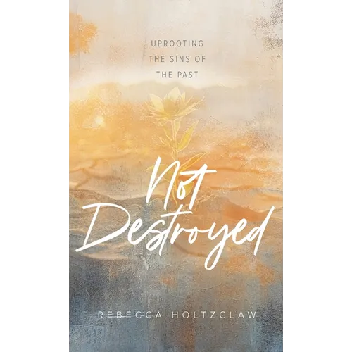 Not Destroyed: Uprooting the Sins of the Past - Hardcover
