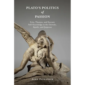 Plato's Politics of Passion: Erôs, Thumos, and Socratic Self-Knowledge in the Charmides, Republic, and Symposium - Paperback