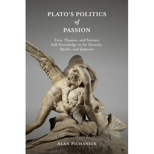 Plato's Politics of Passion: Erôs, Thumos, and Socratic Self-Knowledge in the Charmides, Republic, and Symposium - Paperback