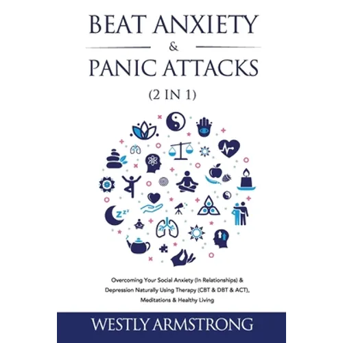 Beat Anxiety & Panic Attacks (2 in 1): Overcoming Your Social Anxiety (In Relationships) & Depression Naturally Using Therapy (CBT & DBT & ACT), Medit - Paperback