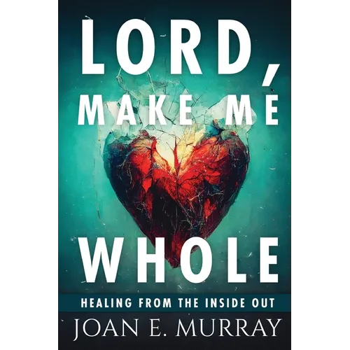 Lord Make Me Whole: Healing From The Inside Out - Paperback