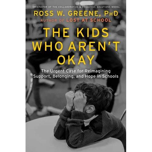 The Kids Who Aren't Okay: The Urgent Case for Reimagining Support, Belonging, and Hope in Schools - Hardcover