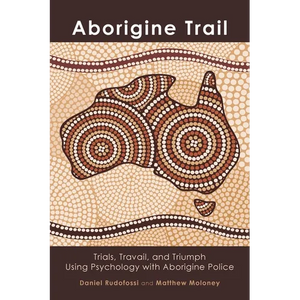 Aborigine Trail: Trials, Travail, and Triumph Using Psychology with Aborigine Police - Paperback