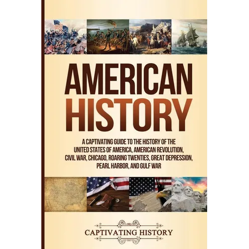 American History: A Captivating Guide to the History of the United States of America, American Revolution, Civil War, Chicago, Roaring Twenties, Great - Paperback