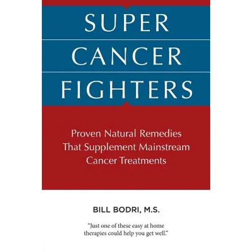 Super Cancer Fighters: Proven Natural Remedies That Supplement Mainstream Cancer Treatments - Paperback