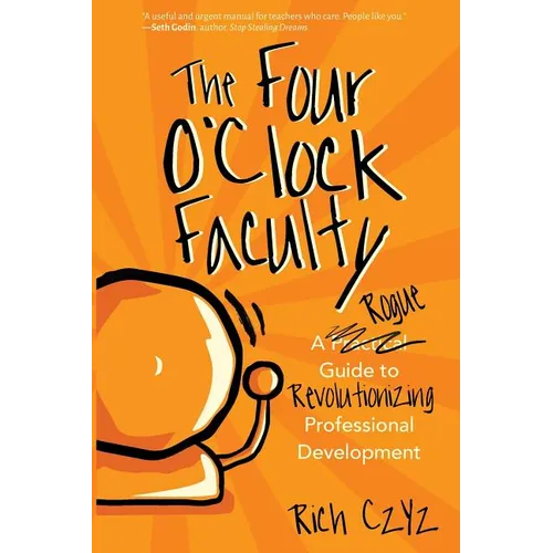 The Four O'Clock Faculty: A Rogue Guide to Revolutionizing Professional Development - Paperback