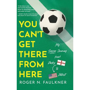 You Can't Get There from Here: My Soccer Journey from Derby to Detroit - Hardcover