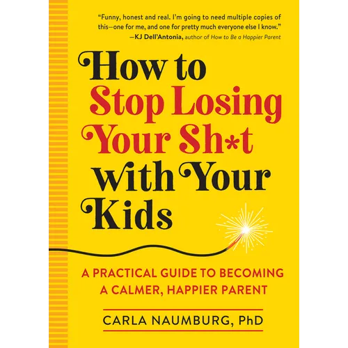 How to Stop Losing Your Sh*t with Your Kids: A Practical Guide to Becoming a Calmer, Happier Parent - Paperback