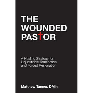 The Wounded Pastor: A Healing Strategy for Unjustifiable Termination and Forced Resignation - Paperback