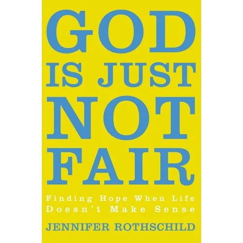 The God Is Just Not Fair: Finding Hope When Life Doesn't Make Sense - Paperback