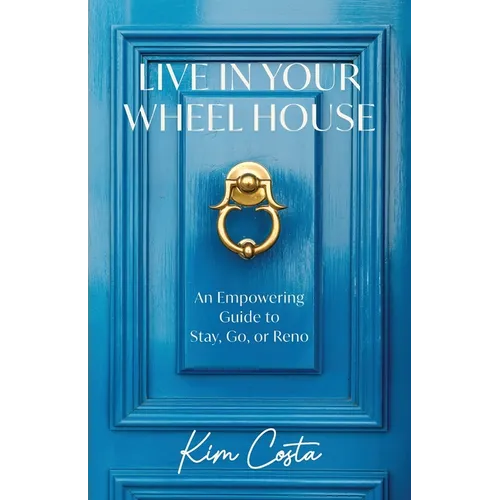 Live in Your Wheel House: An Empowering Guide to Stay, Go, or Reno - Paperback